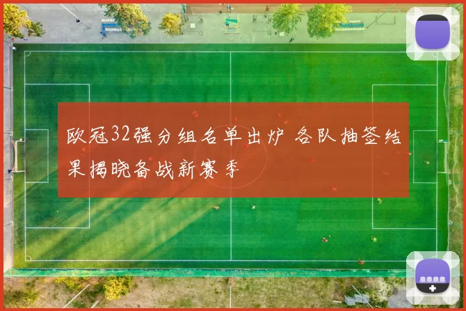 欧冠32强分组名单出炉 各队抽签结果揭晓备战新赛季