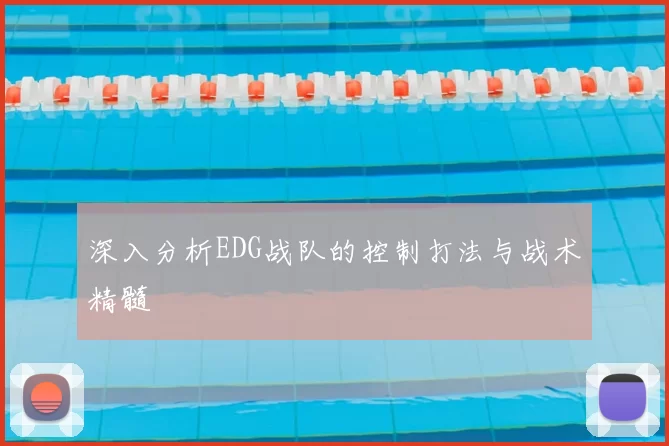 深入分析EDG战队的控制打法与战术精髓