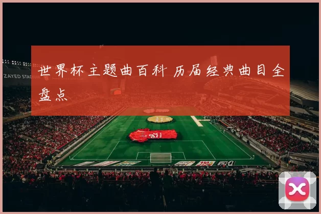 世界杯主题曲百科 历届经典曲目全盘点