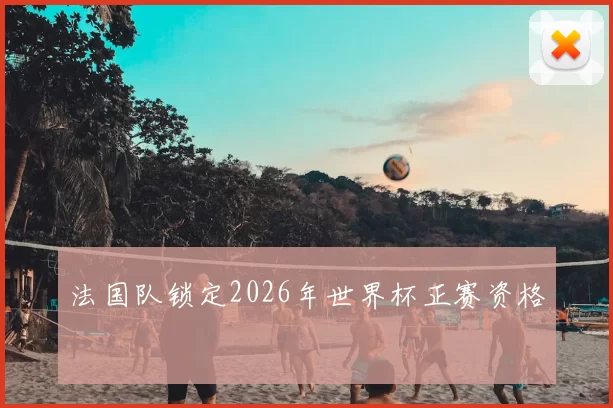 法国队锁定2026年世界杯正赛资格