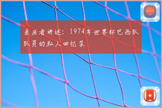 亲历者讲述：1974年世界杯巴西队队员的私人回忆录