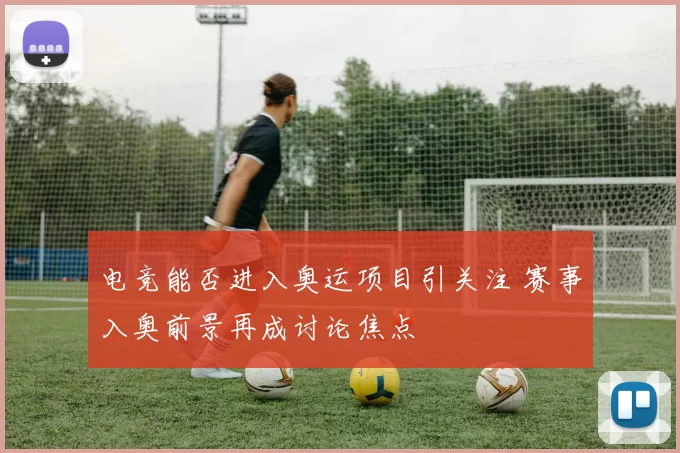 电竞能否进入奥运项目引关注 赛事入奥前景再成讨论焦点