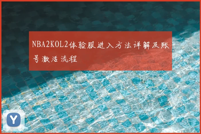 NBA2KOL2体验服进入方法详解及账号激活流程
