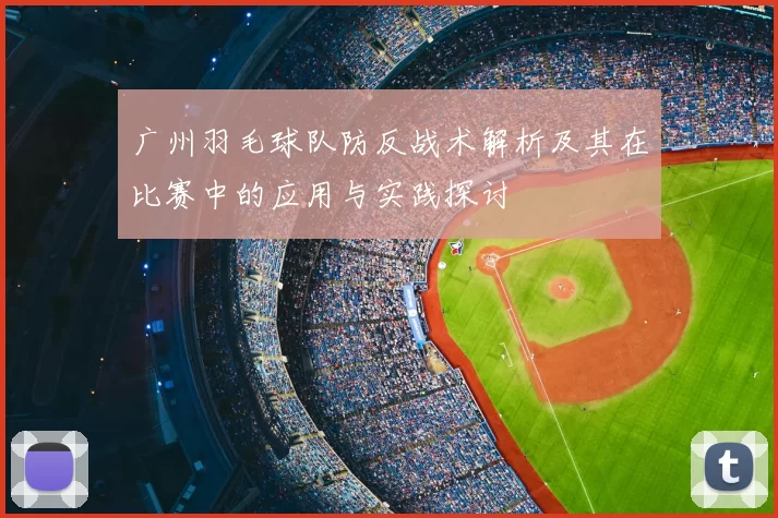 广州羽毛球队防反战术解析及其在比赛中的应用与实践探讨