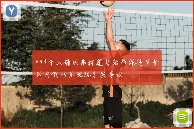 VAR介入确认弗林蓬与若昂佩德罗禁区内倒地无犯规引发争议