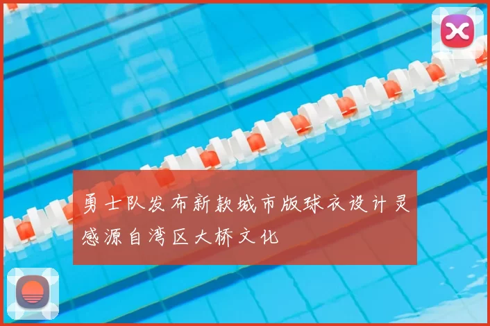 勇士队发布新款城市版球衣设计灵感源自湾区大桥文化