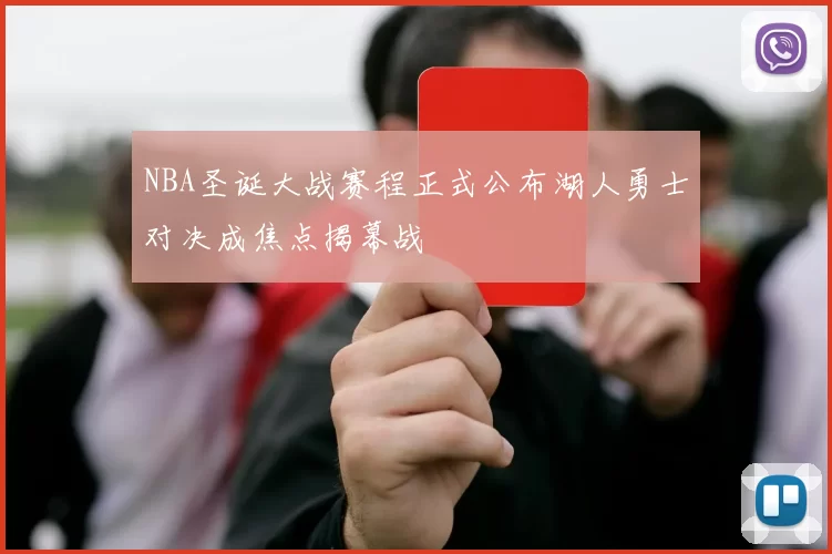 NBA圣诞大战赛程正式公布湖人勇士对决成焦点揭幕战