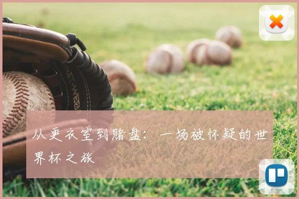 从更衣室到赌盘:一场被怀疑的世界杯之旅