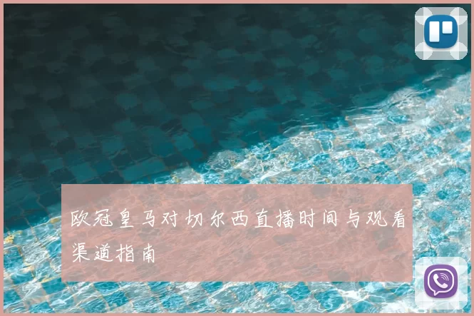 欧冠皇马对切尔西直播时间与观看渠道指南