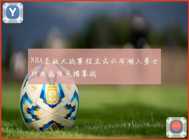 NBA圣诞大战赛程正式公布湖人勇士对决成焦点揭幕战